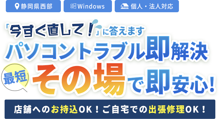 「今すぐ直して!」に答えます パソコントラブル即解決 最短その場で即安心!店舗へのお持込OK！ご自宅での出張修理OK！